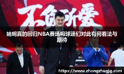 姚明真的回归NBA赛场吗球迷们对此有何看法与期待
